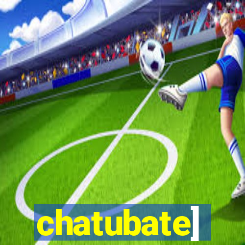 chatubate]